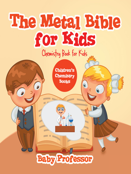 Title details for The Metal Bible for Kids --Chemistry Book for Kids--Children's Chemistry Books by Baby Professor - Available